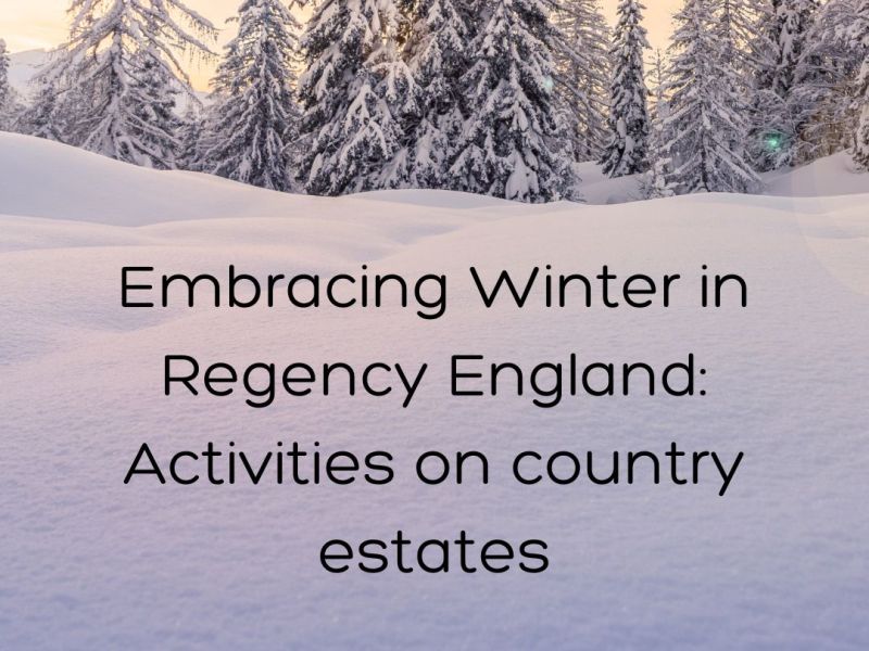 Embracing Winter in Regency England: Activities on country estates