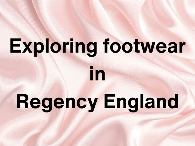 Exploring footwear in Regency England